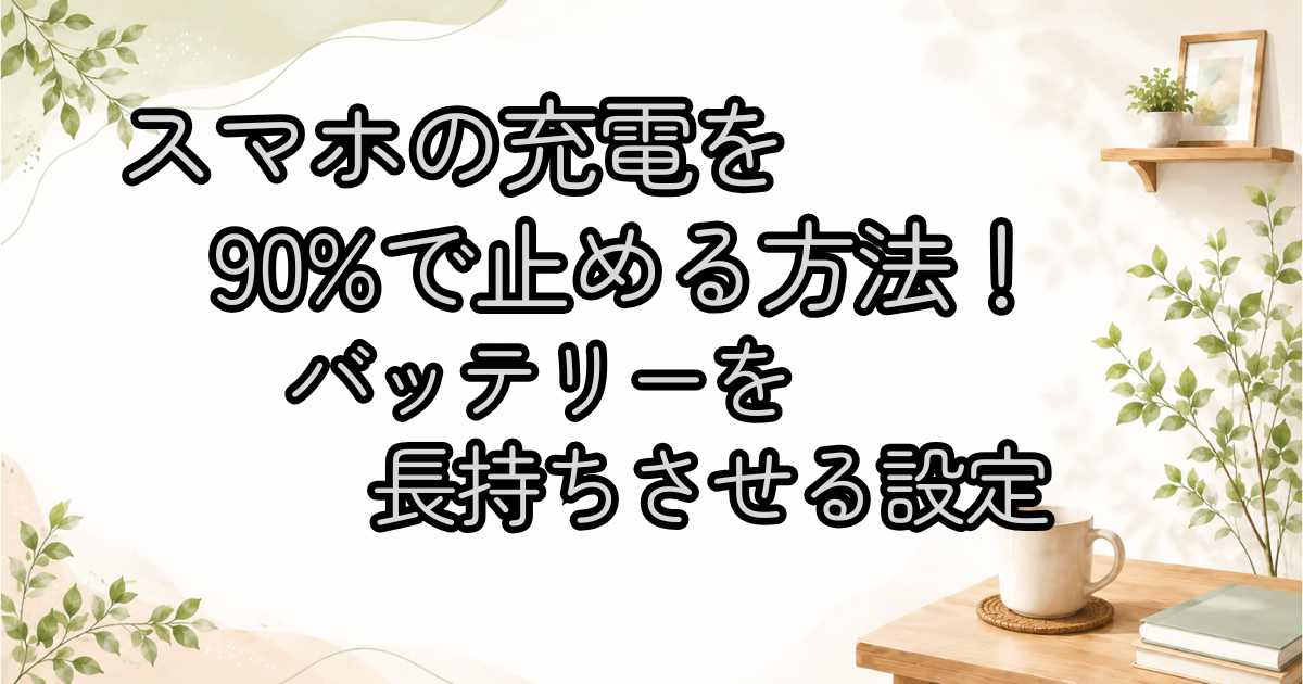 スマホの充電を90%で止める方法！バッテリーを長持ちさせる設定