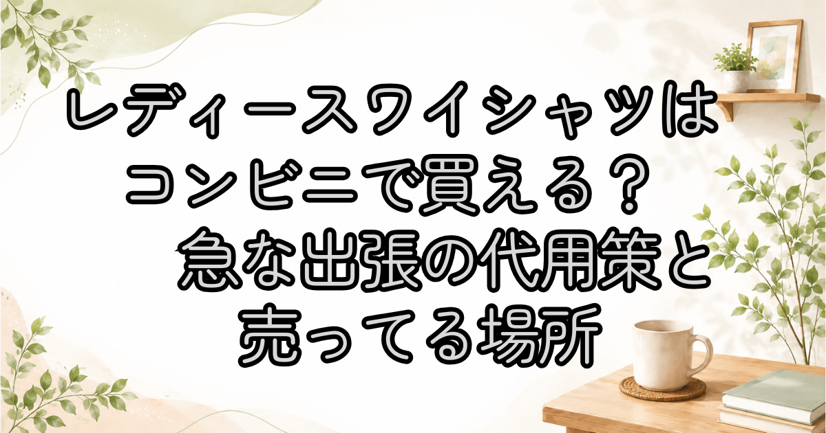 レディースワイシャツはコンビニで買える？急な出張の代用策と売ってる場所