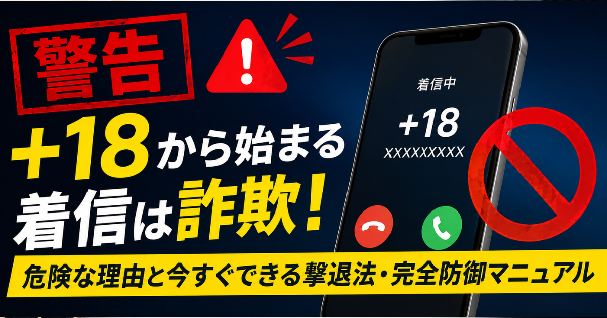【警告】+18から始まる着信は詐欺！危険な理由と今すぐできる撃退法・完全防御マニュアル